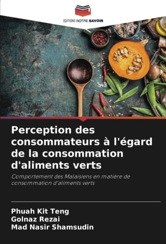 Perception des consommateurs à l'égard de la consommation d'aliments verts: Comportement des Malaisiens en matière de consommation d'aliments verts (French Edition)