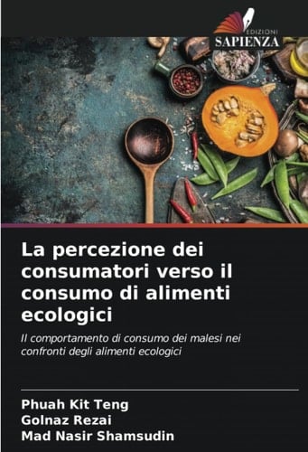 La percezione dei consumatori verso il consumo di alimenti ecologici: Il comportamento di consumo dei malesi nei confronti degli alimenti ecologici (Italian Edition)