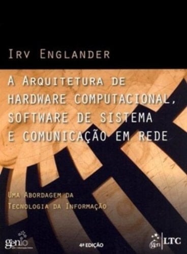 A arquitetura de hardware computacional, software de sistema e comunicação em rede uma abordagem da tecnologia da informação