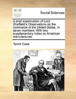 A brief examination of Lord Sheffield's Observations on the commerce of the United States. In seven numbers. With two supplementary notes on American manufactures.
