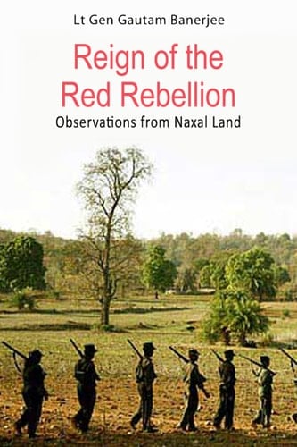 Reign of the Red Rebellion Observations from Naxal Land