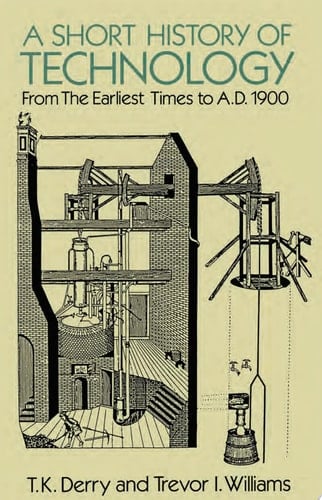 A Short History of Technology from the Earliest Times to A.D. 1900