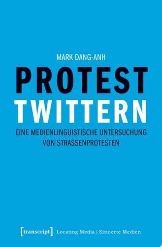 Protest twittern Eine medienlinguistische Untersuchung von Straßenprotesten