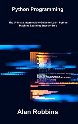 Python Programming The Ultimate Intermediate Guide to Learn Python Machine Learning Step-by-Step