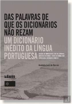 Das palavras que os dicionários não rezam um dicionário inédito da língua portuguesa : edição do manuscrito 2126 da Livraria, Archivos Nacionais - Torre do Tombo, con introdução, anotações e índices