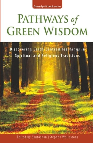 Pathways of Green Wisdom: Discovering Earth Centred Teachings in Spiritual and Religious Traditions (GreenSpirit Book Series)