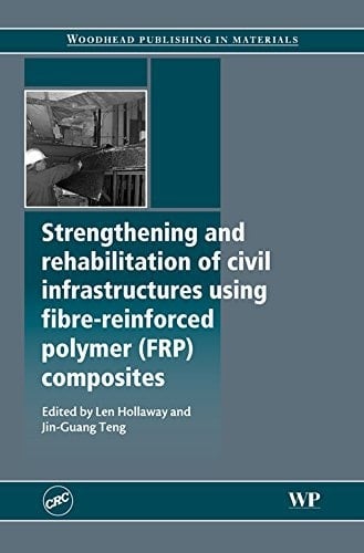 Strengthening and Rehabilitation of Civil Infrastructures Using Fibre-Reinforced Polymer (FRP) Composites (Woodhead Publishing Series in Civil and Structural Engineering)