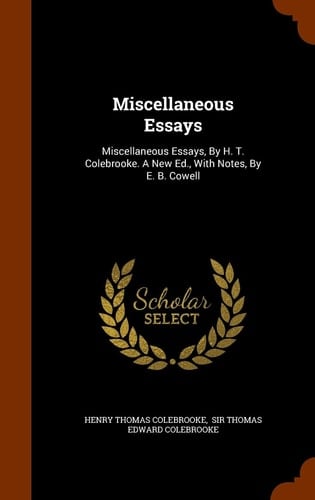 Miscellaneous Essays Miscellaneous Essays, By H. T. Colebrooke. A New Ed., With Notes, By E. B. Cowell