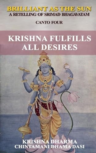 Brilliant As the Sun: a Retelling of Srimad Bhagavatam Canto Four: Krishna Fulfils All Desires
