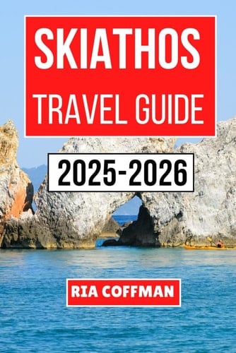 Skiathos Travel Guide 2025-2026: Your Insider's Companion to the Rich Culture, Stunning Beaches, and Unforgettable Experiences of a Greek Island Paradise