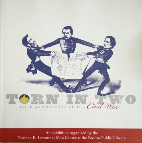 Torn in Two 150th Anniversary of the Civil War ; an Exhibition from the Collections of the Boston Public Library, May 12 to December 31, 2011