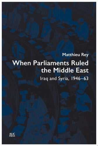 When Parliaments Ruled the Middle East Iraq and Syria, 1946–63