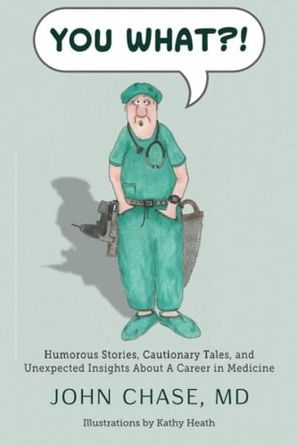 You What?! Humorous Stories, Cautionary Tales, and Unexpected Insights about a Career in Medicine