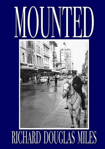Mounted Personal Reflections on the Mounted Cadre of the South Australian Police 1951-1999