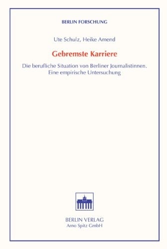 Gebremste Karriere: Die berufliche Situation von Berliner Journalistinnen : eine empirische Untersuchung (Berlin Forschung) (German Edition)