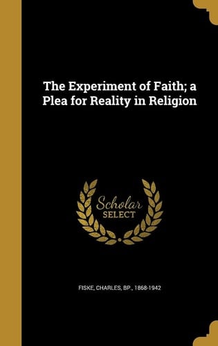 The Experiment of Faith; a Plea for Reality in Religion