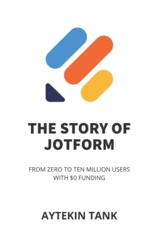 The Story of JotForm: From Zero to Ten Million Users with $0 Funding