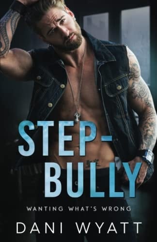 STEP-BULLY: An Enemies to Lovers Bad-Boy Good Girl Romance (Wanting What's Wrong)