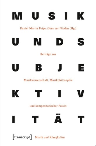 Musik und Subjektivität Beiträge aus Musikwissenschaft, Musikphilosophie und kompositorischer Praxis