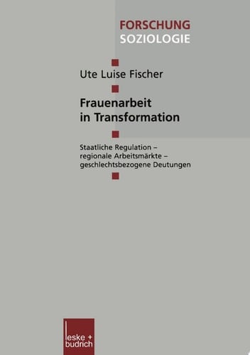 Frauenarbeit in Transformation Staatliche Regulation — regionale Arbeitsmärkte — geschlechtsbezogene Deutungen
