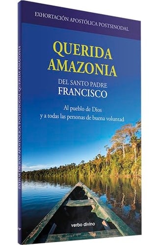 Querida Amazonia del santo padre Francisco al pueblo de Dios y a todas las personas de buena voluntad : exhortación apostólica postsinodal