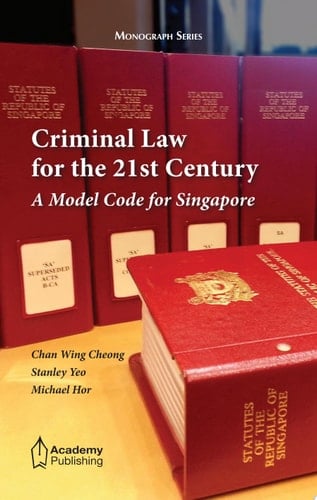 Criminal Law for the 21st Century A Model Code for Singapore