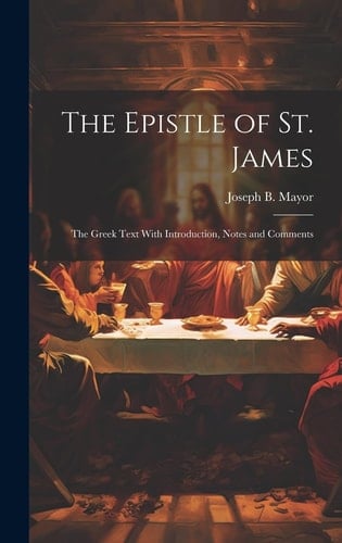 The Epistle of St. James The Greek Text With Introduction, Notes and Comments