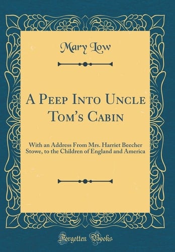 A Peep Into Uncle Tom's Cabin With an Address from Mrs. Harriet Beecher Stowe, to the Children of England and America (Classic Reprint)