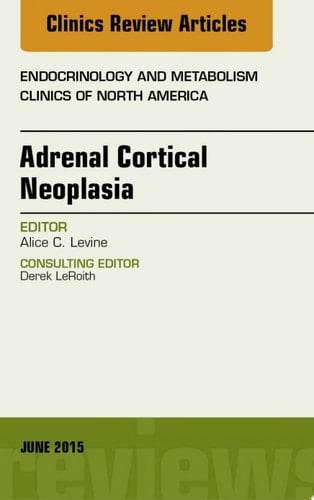 Adrenal Cortical Neoplasia, An Issue of Endocrinology and Metabolism Clinics of North America