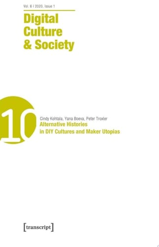 Digital Culture & Society (DCS) Vol. 6, Issue 1/2020 – Alternative Histories in DIY Cultures and Maker Utopias