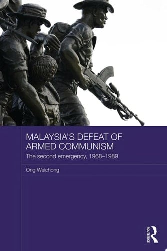 Malaysia's Defeat of Armed Communism The Second Emergency, 1968-1989