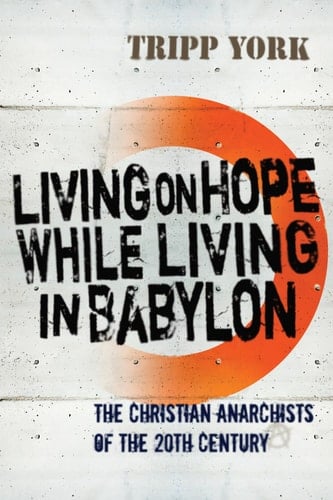 Living on Hope While Living in Babylon The Christian Anarchists of the 20th Century