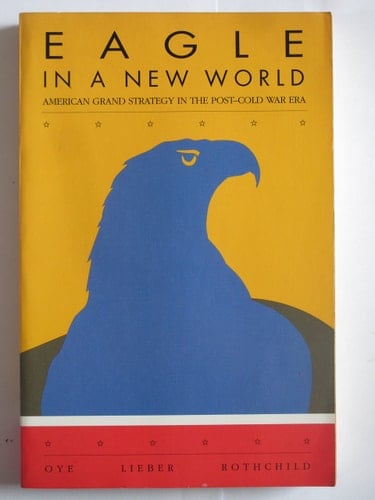 Eagle in a New World: American Grand Strategy in the Post-Cold War Era