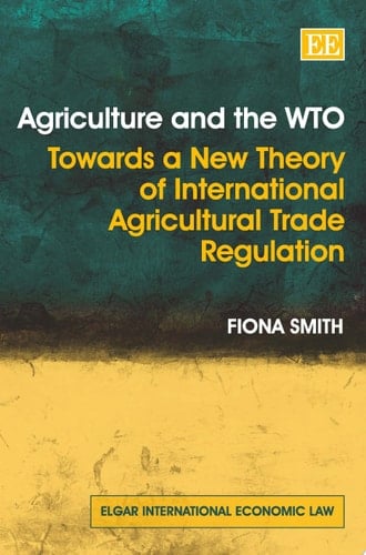 Agriculture and the WTO Towards a New Theory of International Agricultural Trade Regulation
