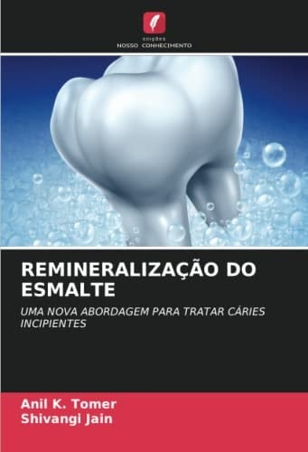REMINERALIZAÇÃO DO ESMALTE: UMA NOVA ABORDAGEM PARA TRATAR CÁRIES INCIPIENTES (Portuguese Edition)