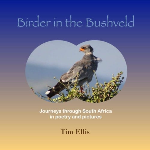 Birder in the Bushveld Journeys Through South Africa in Poetry and Pictures