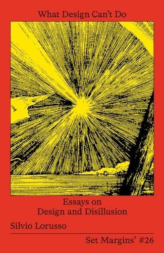 What Design Can't Do Essays on Design and Disillusion