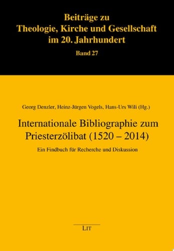 Internationale Bibliographie zum Priesterzölibat (1520 - 2014) Ein Findbuch für Recherche und Diskussion