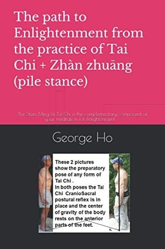 The Path to Enlightenment from the Practice of Tai Chi + Zhàn Zhung (pile Stance) The Shen Ming of Tai Ch Is the Complementary Component of Your Meditation for Enlightenmen