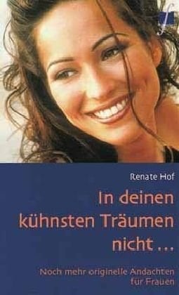 In deinen kühnsten Träumen nicht ... noch mehr originelle Andachten für Frauen