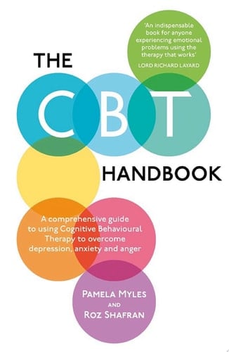 The CBT Handbook A comprehensive guide to using Cognitive Behavioural Therapy to overcome depression, anxiety and anger
