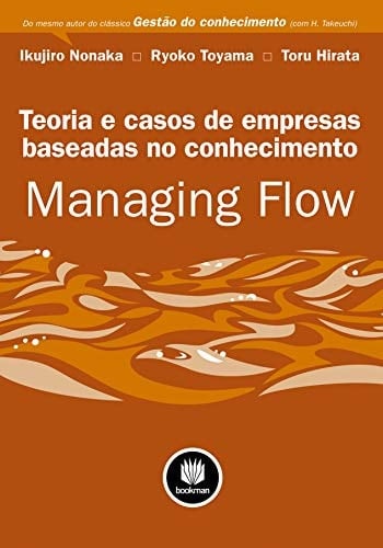 Managing Flow Teoria e Casos para Empresas Baseadas no Conhecimento