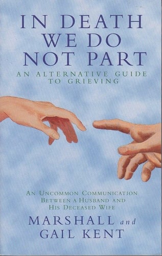 In Death We Do Not Part An Alternative Guide to Grieving, an Uncommon Communication Between a Husband and His Deceased Wife