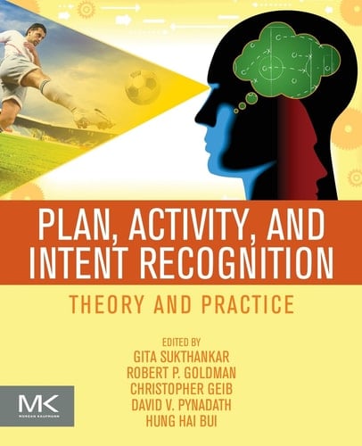 Plan, Activity, and Intent Recognition: Theory and Practice
