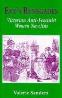 Eve's Renegades Victorian Anti-feminist Women Novelists