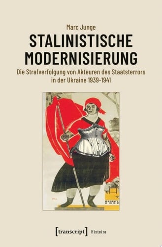 Stalinistische Modernisierung Die Strafverfolgung von Akteuren des Staatsterrors in der Ukraine 1939-1941