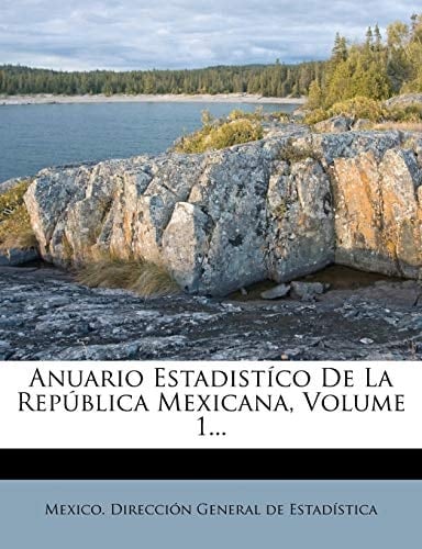 Anuario Estadistíco De La República Mexicana, Volume 1... (Spanish Edition)