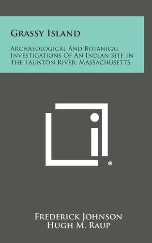 Grassy Island Archaeological and Botanical Investigations of an Indian Site in the Taunton River, Massachusetts