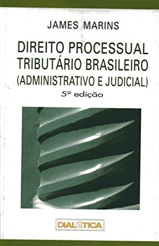 Direito processual tributário brasileiro administrativo e judicial