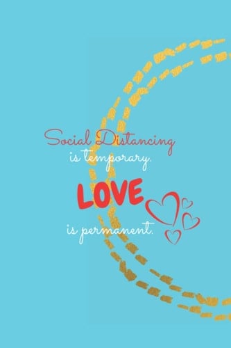 Social Distancing Is Temporary. Love Is Permanent.: Inspirational journal for women to write in (Funny quote journal for mom) Inspirational notebook for journaling, perfect for Mother's Day Gift.